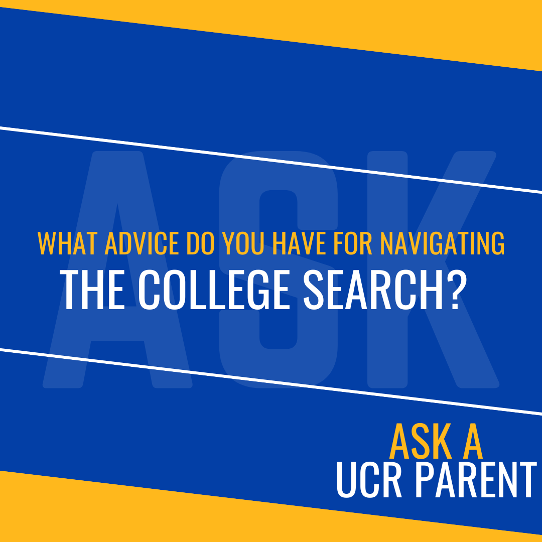 Ask a UCR Parent - What Advice Do You Have For Navigating The College Search?