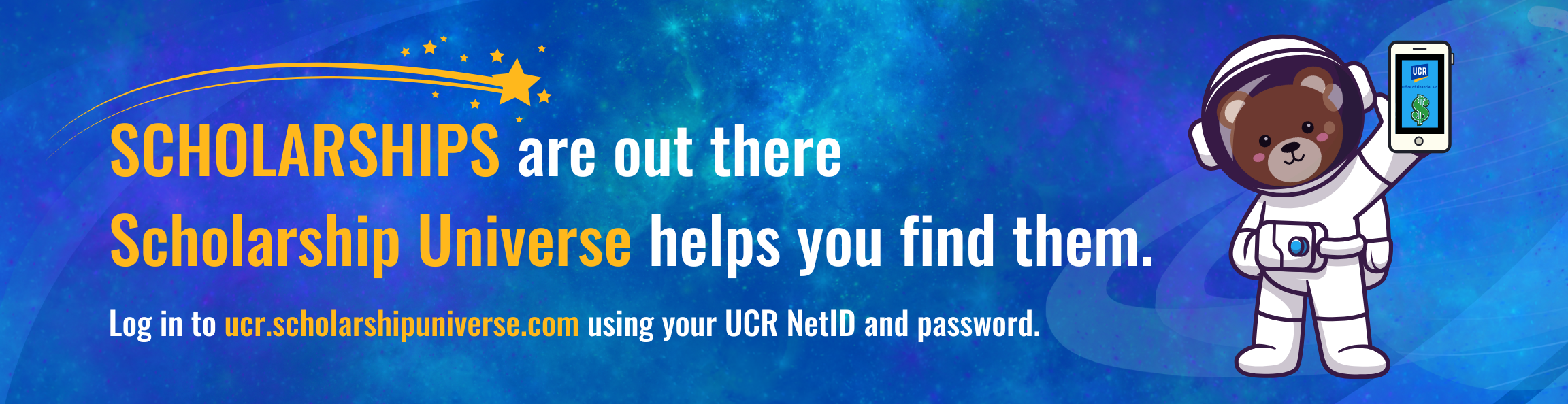 Scholarships are out there. Scholarship Universe helps you find them. Log in to ucr.scholarshipuniverse.com using your UCR NetID and password.
