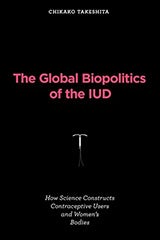 The Global Biopolitics of the IUD By Chikako Takeshita