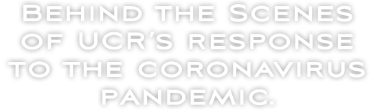 Behind the Scenes of UCR's Response to the coronavirus pandemic