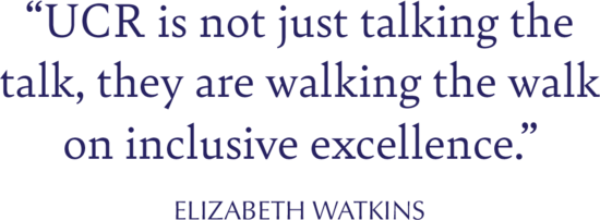 “UCR is not just talking the talk, they are walking the walk on inclusive excellence”