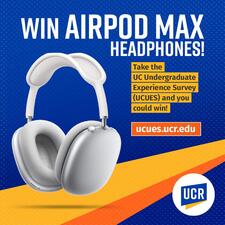 Win AirPod Max headphones! Take the UC Undergraduate Experience Survey (UCUES) and you could win! ucues.ucr.edu